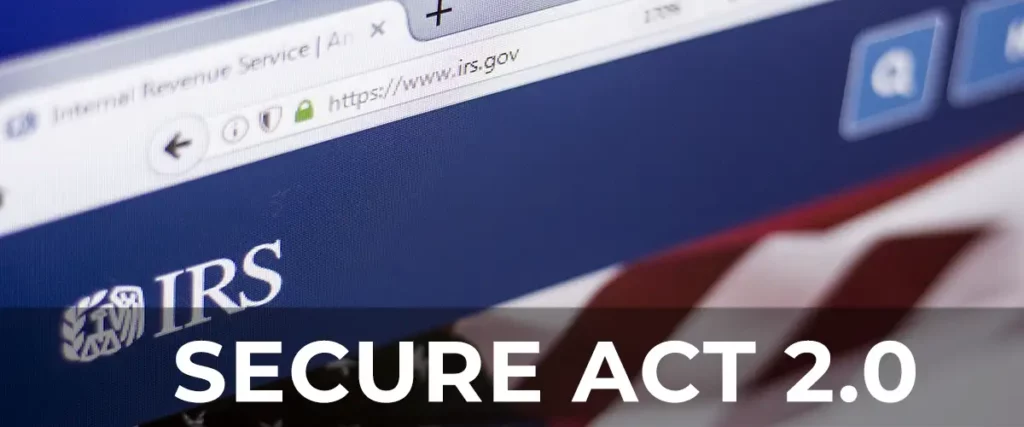 IRS SECURE ACT 2.0 - Significant Changes